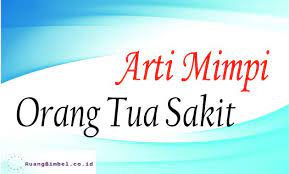 Dalam tafsiran mimpi lainnya, ia juga memberi petanda bahawa dalam waktu terdekat anda akan jatuh sakit. Arti Mimpi Orang Tua Sakit Menurut Psikolog Dan Primbon Jawa