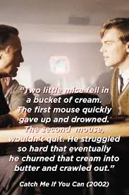 Two Little Mice Fell In A Bucket Of Cream The First Mouse Quickly Gave Up And Drowned The Second Mouse Wouldn T Qu Movie Quotes Best Movie Quotes Tv Quotes