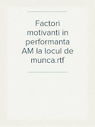 Maybe you would like to learn more about one of these? Factori Motivanti In Performanta Am La Locul De Munca Rtf