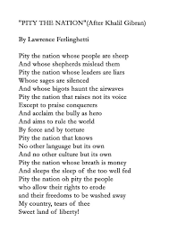 Ferlinghetti urged poets and writers to create works capable of answering the challenge of apocalyptic times, even if this meaning sounds lawrence ferlinghetti is a revolutionary in his ideas and wishes others should come and join together to criticize the prevalent crony capitalism that. Pity The Nation After Khalil Gibran So Apt To The Uk Now Brexit Lawrence Ferlinghetti Khalil Gibran Kahlil Gibran Quotes