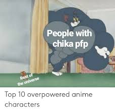 Whether it is used online or in a text. People With Chika Pfp Rest Of The Universe Top 10 Overpowered Anime Characters Anime Meme On Loveforquotes Com