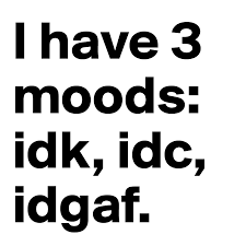 We did not find results for: I Have 3 Moods Idk Idc Idgaf Post By Soliddata On Boldomatic