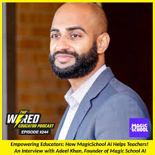 WEP 244: Empowering Educators: How MagicSchool Al Helps Teachers! An  Interview with Adeel Khan, Founder of Magic School Al : Wired Educator