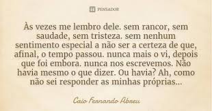 Pensador As Vezes Me Lembro Dele Sem Rancor Sem Saudade Sem Tristeza Sem Nenhum Sentimento Especial A Nao Ser A Certeza De Que Afinal O Tempo Passou Nunca Mais O Vi