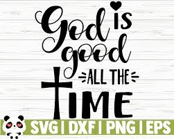 God's loyal love for us is displayed in his goodness. God Is Good All The Time By Creativedesignsllc Thehungryjpeg Com