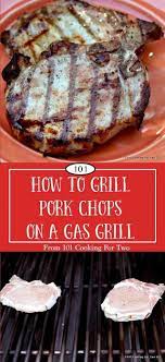 How To Grill Pork Chops On A Gas Grill From 101 Cooking For Two Recipe Grilled Pork Gas Grill Recipes Cooking