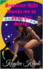Brazilian Wife Wants me to Bang her Booty! by Kaylee Keenk | Goodreads