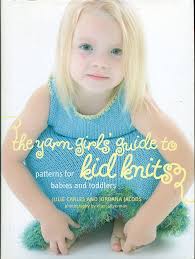 The Yarn Girls Guide to Kids Knits: Patterns for Babies And Toddlers :  Carles, Julie, Jacobs, Jordana, Cohn, Daniella, Caden, Gail, Silverman,  Ellen: ...
