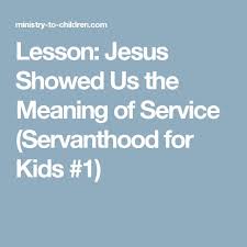 Lesson Jesus Showed Us The Meaning Of Service Servanthood For Kids 1 Kids Ministry Lessons Sunday School Object Lessons Bible Object Lessons