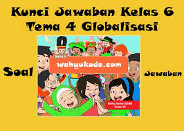 Kunci Jawaban Tema 4 Kelas 6 Globalisasi Buku Tematik Semua Halaman