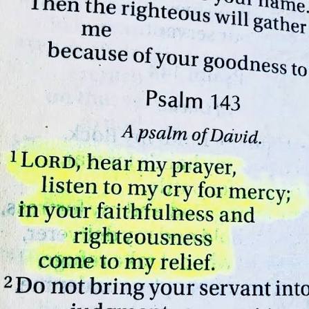 I read Psalm 143:1 every time I am having a tough day. It always reminds me  that God is listening.