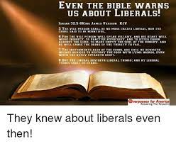 Even The Bible Warns Us About Liberals! Isaiah 325-8King James Version Kjv  S The Vile Person Shall Be No More Called Liberal Nor The Churl Said To Be  Bountiful 6 For The