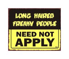 So i took off my hat i said imagine that, huh, me working for you. Long Haired Freaky People Need Not Apply Metal Art Sign