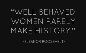 Quotes › authors › m › mae west › well behaved women do not make. Well Behaved Women Rarely Make History Roosevelt Quotes Feminist Quotes Eleanor Roosevelt Quotes