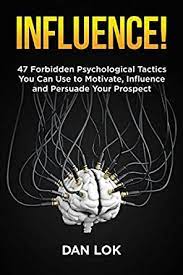 Unlock it is the result of the last decade of dan lok's personal work with thousands of entrepreneurs, business leaders, and top ceos that have implemented his philosophy on wealth, success, and significance. Amazon Com Influence 47 Forbidden Psychological Tactics You Can Use To Motivate Influence And Persuade Your Prospect Ebook Lok Dan Kindle Store