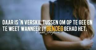 Ek Begin Voel Of Ek Genoeg Gehad Het Afrikaans Quotes Afrikaanse Quotes Afrikaans