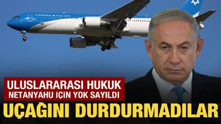 Netanyahu'nun Uçağı Durdurulmadı: Uluslararası Hukuk Herkes İçin Aynı mı?