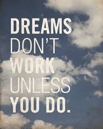 Dreams don&#39;t work unless you do. via Relatably.com