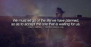 We Must Let Go Of The Life We Have Planned So As To Accept The One That Is Waiting For Us Fearless Soul Inspirational Music Life Changing Thoughts