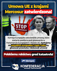 Konfederacja - PILNE❗ Ursula von der Leyen ogłosiła zatwierdzenie umowy UE  z krajami Mercosur! Umowa jest szalenie groźna dla polskiego rolnictwa,  pozwoli na zalanie naszego rynku produktami wątpliwej jakości z Ameryki  Południowej,