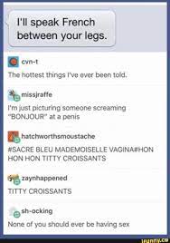 X I Ii Speak French Between Your Legs The Hottest Things I Ve Ever Been Told