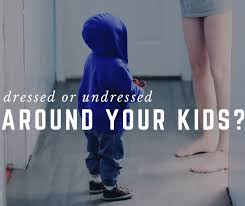 Dressed or Undressed Around Your Kids?