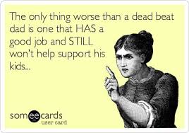 Check spelling or type a new query. The Only Thing Worse Than A Dead Beat Dad Is One That Has A Good Job And Still Won T Help Support His Kids User Card Meme Video Gifs Only
