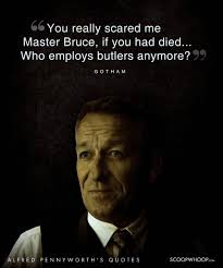 20 Wise Quotes By Alfred Pennyworth, The Loyal Mentor To The Batman