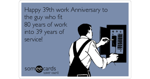 At memesmonkey.com find thousands of memes categorized into thousands of categories. Happy 39th Work Anniversary To The Guy Who Fit 80 Years Of Work Into 39 Years Of Service Anniversary Ecard