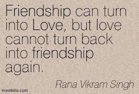 Friendship Can Turn Into Love But Love Cannot Turn Back Into A Friendship Again Respect Quotes Life Lessons Quotes