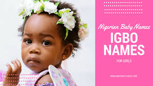 Nigerian baby names: 320 Igbo names for girls and their meanings