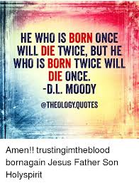 In roughly 5 billion years, the sun will run out of hydrogen and expand in size until it engulfs the earth. He Who Is Born Once Will Die Twice But He Who Is Born Twice Will Die Once Dl Moody Quotes Amen Trustingimtheblood Bornagain Jesus Father Son Holyspirit Meme On Me Me
