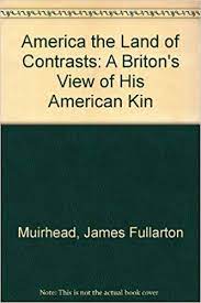 The land of contrasts book. America The Land Of Contrasts A Briton S View Of His American Kin Amazon De Muirhead James Fullarton Fremdsprachige Bucher