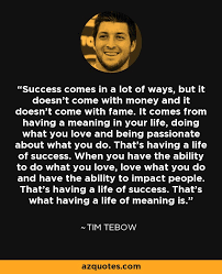 Here are 150 of the best life quotes and images. Tim Tebow Quote Success Comes In A Lot Of Ways But It Doesn T