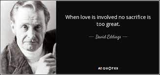 David Eddings Quote When Love Is Involved No Sacrifice Is Too Great