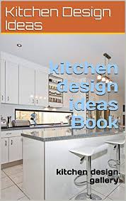 This popular design style often includes a mix of traditional ideas as well as new cutting edge modern design ideas. Amazon Com Kitchen Design Ideas Book Kitchen Designs Gallery Home Improvements Ebook Morris Chris Kindle Store