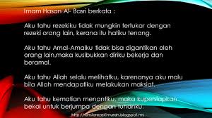 Kata hikmat takutkalau takut dilambung ombak,jangan berubah di tepi pantai.si pengecut berpendapat bahawa pengecut itu adalah satu perhitungan yang tepat.itu adalah perangainafsu yang hina.ketakutan adalah penyakit yang sangat melekukan jiwa dalam hidup.rasa takut adalah naluri manusia yang wujud dari keinginan memelihara hidup.apbila telah masuk kedalam naluri ia tidak dihapuskan lagi.rasa takut timbul kerana menghadapi suatu bahaya.dukacita timbul kerana mengenangkan seseutumaksud yang. Rahsia Rezeki Murah Kata Kata Hasan Al Basri Tentang Rezeki Dan Amal