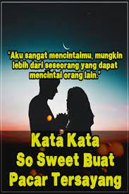 Ketika sedang pacaran , dapat ucapan kata kata yang romantis dapat membuat kita senyum. Kata Kata So Sweet Buat Pacar Tersayang For Android Apk Download