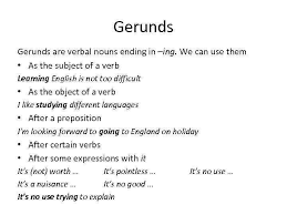 We shall be interested in hearing your comments. Gerunds Are Verbal Nouns Ending In Ing We