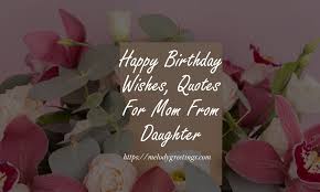 14 ) i love the purity of your soul and innocence of your heart. 200 Happy Birthday Wishes Quotes For Mom From Daughter