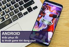 Cach Khắc Phục Lỗi Chơi Game Bị Văng Ra Tren Android