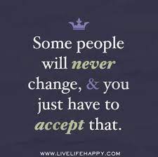 Check spelling or type a new query. Some People Will Never Change And You Just Have To Accept That Quotes Never Change Quotes Love Life Quotes