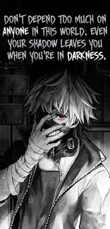 Don T Depend Too Much On Anyone In This World Even Your Shadow Leaves You When You Are In Darkness Tokyo Ghoul Quotes Shadow Quotes Ghoul Quotes