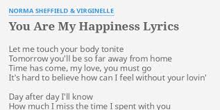 5 years ago5 years ago. You Are My Happiness Lyrics By Norma Sheffield Virginelle Let Me Touch Your