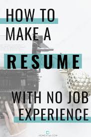 How To Make A Resume With No Job Experience No Experience Jobs How To Make Resume Resume Advice