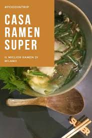 Casa Ramen Super E Stato Menzionato Da Molti Come Il Locale Dove Mangiare Il Migliore Ramen Della Citta Ovviamente Come Si Ca Ramen Piatti Principali Milano