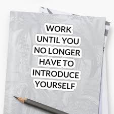 Work Until You No Longer Have To Introduce Yourself Meaning Work Until You No Longer Have To Introduce Yourself Sticker By Ideasforartists How To Introduce Yourself Red Bubble Stickers Quotes To Live By