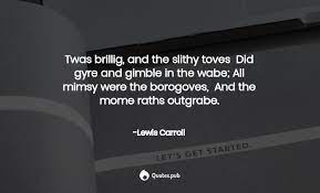All mimsy were the borogoves, and the mome raths outgrabe. Twas Brillig And The Slithy Toves Did Lewis Carroll Quotes Pub