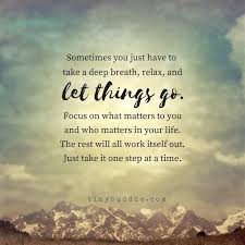 Sometimes You Just Have To Take A Deep Breath Relax And Let Things Go Focus On What Matters And Who Matter Deep Breath Quotes Buddhism Quote Positive Quotes