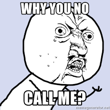 Why You No Call Me Why You No Plan Ahead Meme Generator